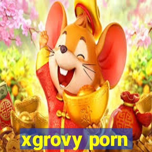 xgrovy porn